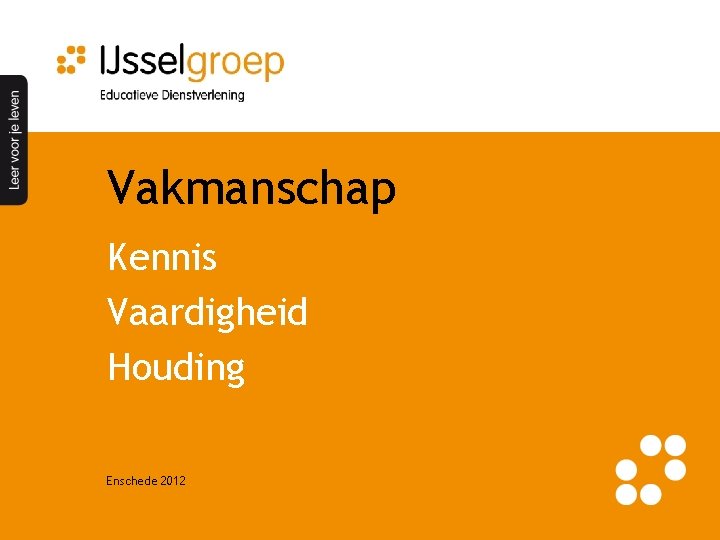 Vakmanschap Kennis Vaardigheid Houding Enschede 2012 