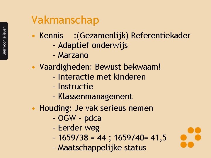 Vakmanschap • Kennis : (Gezamenlijk) Referentiekader - Adaptief onderwijs - Marzano • Vaardigheden: Bewust