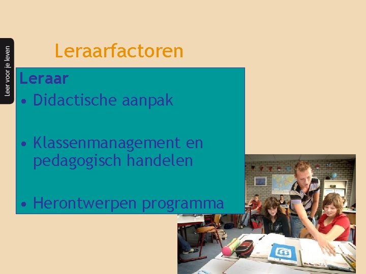 Leraarfactoren Leraar • Didactische aanpak • Klassenmanagement en pedagogisch handelen • Herontwerpen programma 
