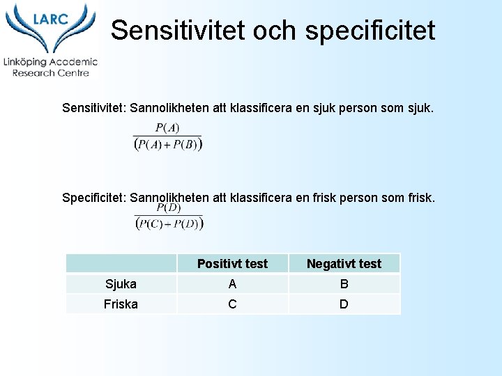 Sensitivitet och specificitet Sensitivitet: Sannolikheten att klassificera en sjuk person som sjuk. Specificitet: Sannolikheten
