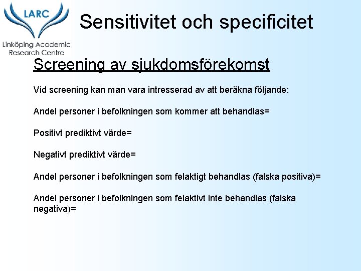 Sensitivitet och specificitet Screening av sjukdomsförekomst Vid screening kan man vara intresserad av att