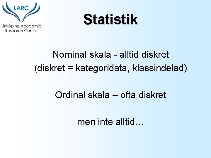 Statistik Nominal skala - alltid diskret (diskret = kategoridata, klassindelad) Ordinal skala – ofta