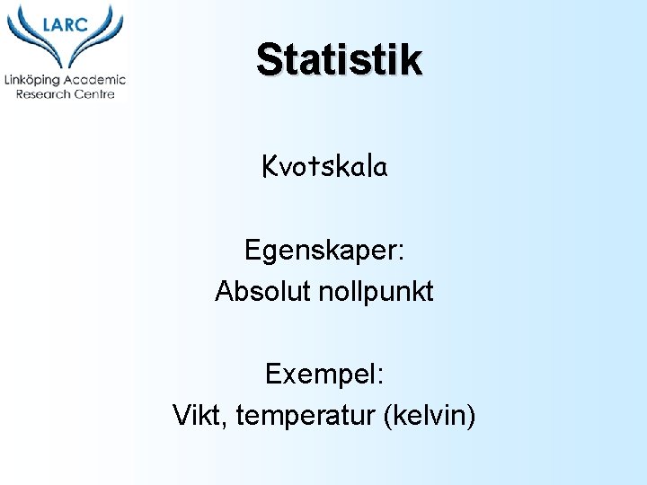 Statistik Kvotskala Egenskaper: Absolut nollpunkt Exempel: Vikt, temperatur (kelvin) 