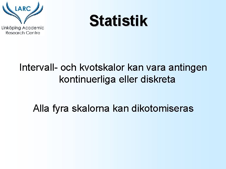 Statistik Intervall- och kvotskalor kan vara antingen kontinuerliga eller diskreta Alla fyra skalorna kan