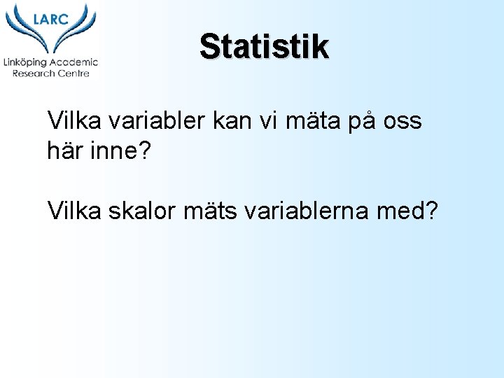 Statistik Vilka variabler kan vi mäta på oss här inne? Vilka skalor mäts variablerna