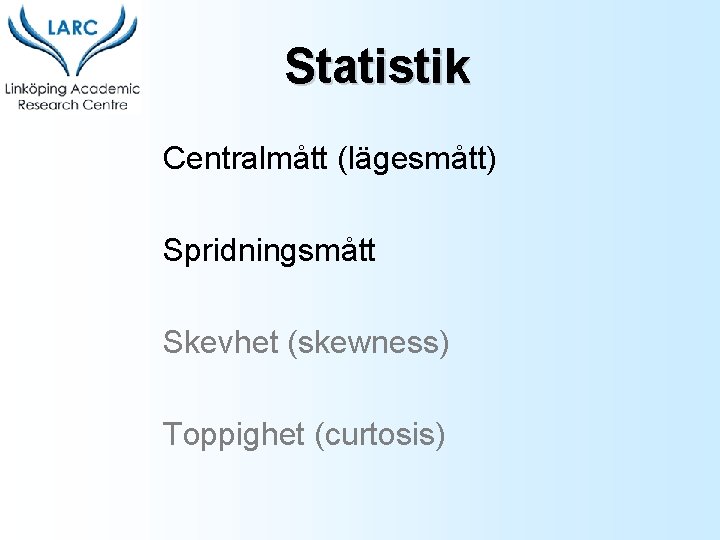 Statistik Centralmått (lägesmått) Spridningsmått Skevhet (skewness) Toppighet (curtosis) 