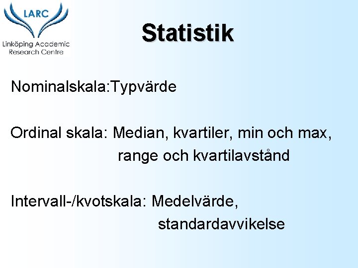 Statistik Nominalskala: Typvärde Ordinal skala: Median, kvartiler, min och max, range och kvartilavstånd Intervall-/kvotskala: