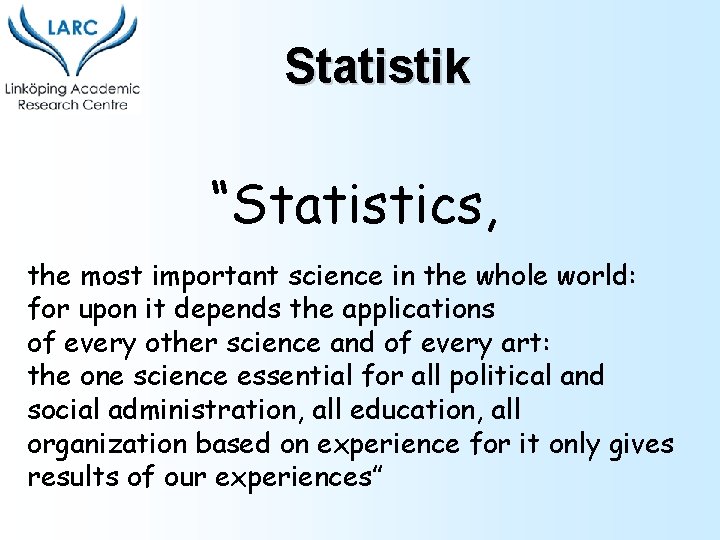 Statistik “Statistics, the most important science in the whole world: for upon it depends