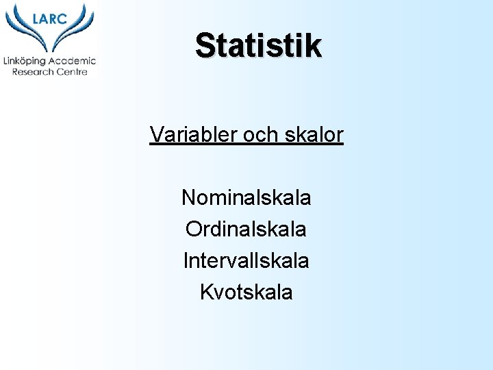 Statistik Variabler och skalor Nominalskala Ordinalskala Intervallskala Kvotskala 