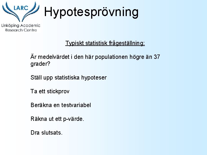 Hypotesprövning Typiskt statistisk frågeställning: Är medelvärdet i den här populationen högre än 37 grader?