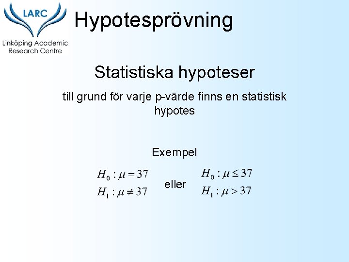 Hypotesprövning Statistiska hypoteser till grund för varje p-värde finns en statistisk hypotes Exempel eller