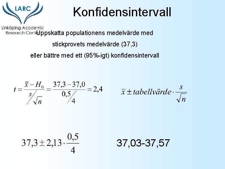 Konfidensintervall Uppskatta populationens medelvärde med stickprovets medelvärde (37, 3) eller bättre med ett (95%-igt)