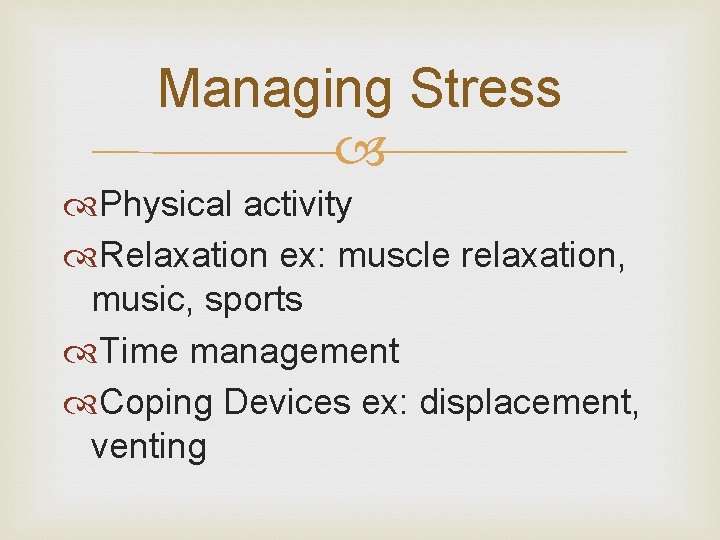 Managing Stress Physical activity Relaxation ex: muscle relaxation, music, sports Time management Coping Devices