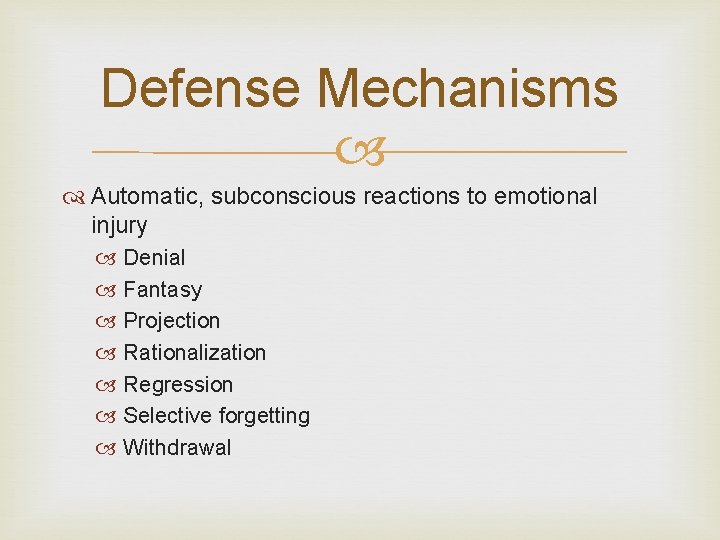 Defense Mechanisms Automatic, subconscious reactions to emotional injury Denial Fantasy Projection Rationalization Regression Selective