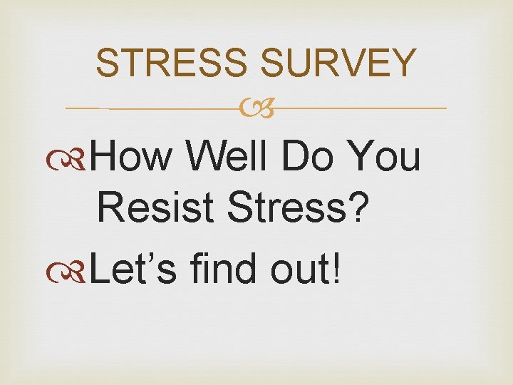 STRESS SURVEY How Well Do You Resist Stress? Let’s find out! 