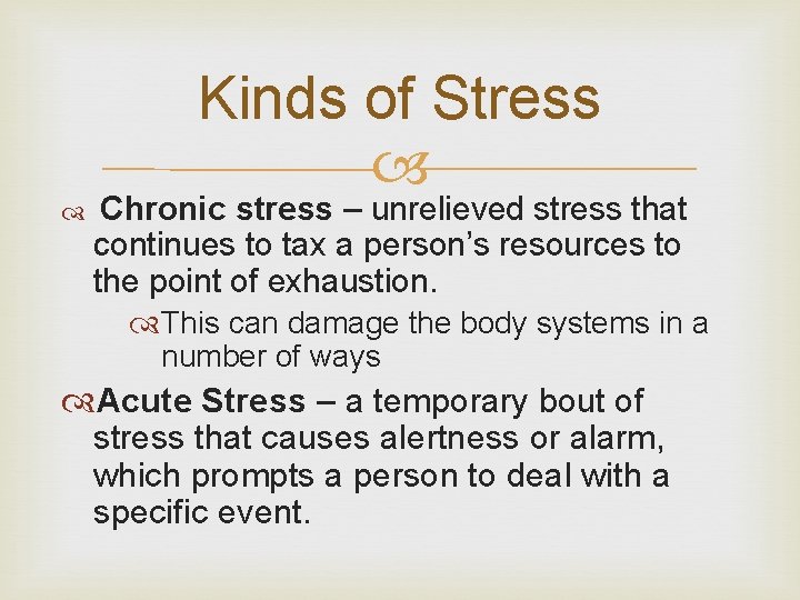 Kinds of Stress Chronic stress – unrelieved stress that continues to tax a person’s
