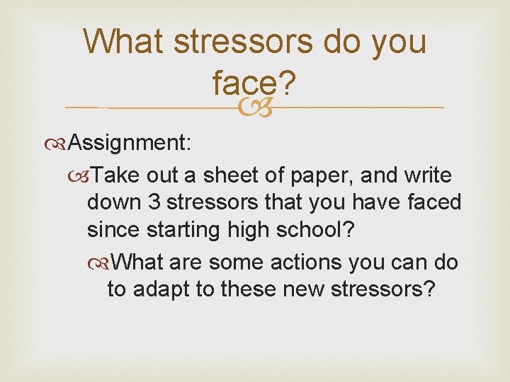 What stressors do you face? Assignment: Take out a sheet of paper, and write