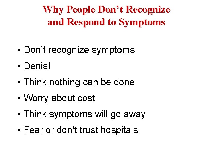 Why People Don’t Recognize and Respond to Symptoms • Don’t recognize symptoms • Denial