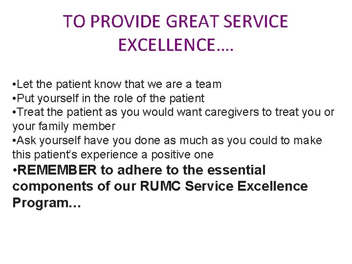 TO PROVIDE GREAT SERVICE EXCELLENCE…. • Let the patient know that we are a