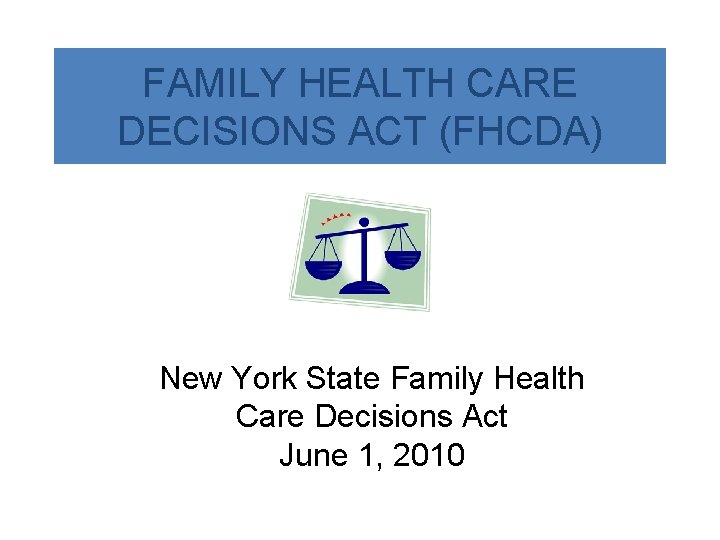 FAMILY HEALTH CARE DECISIONS ACT (FHCDA) New York State Family Health Care Decisions Act