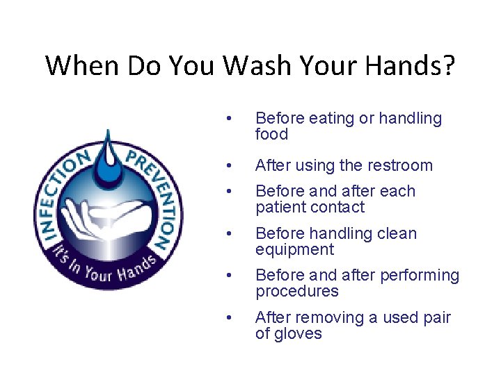 When Do You Wash Your Hands? • Before eating or handling food • After