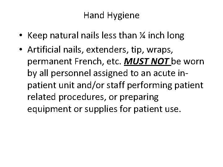 Hand Hygiene • Keep natural nails less than ¼ inch long • Artificial nails,