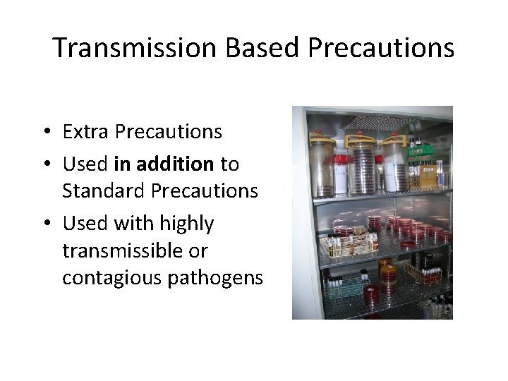 Transmission Based Precautions • Extra Precautions • Used in addition to Standard Precautions •