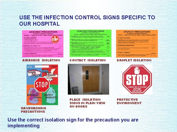 USE THE INFECTION CONTROL SIGNS SPECIFIC TO OUR HOSPITAL AIRBORNE ISOLATION HANDWASHING PRECAUTIONS CONTACT