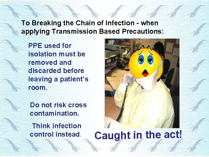To Breaking the Chain of Infection - when applying Transmission Based Precautions: PPE used