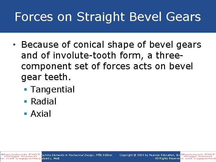 Forces on Straight Bevel Gears • Because of conical shape of bevel gears and