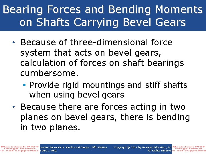 Bearing Forces and Bending Moments on Shafts Carrying Bevel Gears • Because of three-dimensional