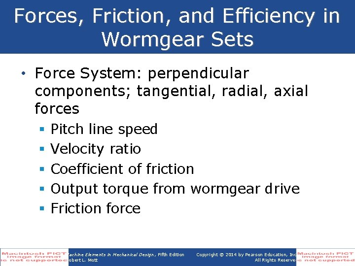 Forces, Friction, and Efficiency in Wormgear Sets • Force System: perpendicular components; tangential, radial,