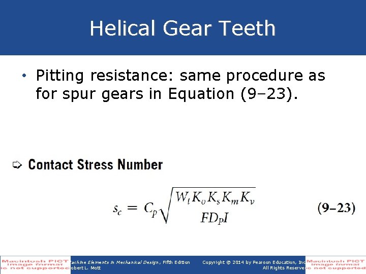 Helical Gear Teeth • Pitting resistance: same procedure as for spur gears in Equation