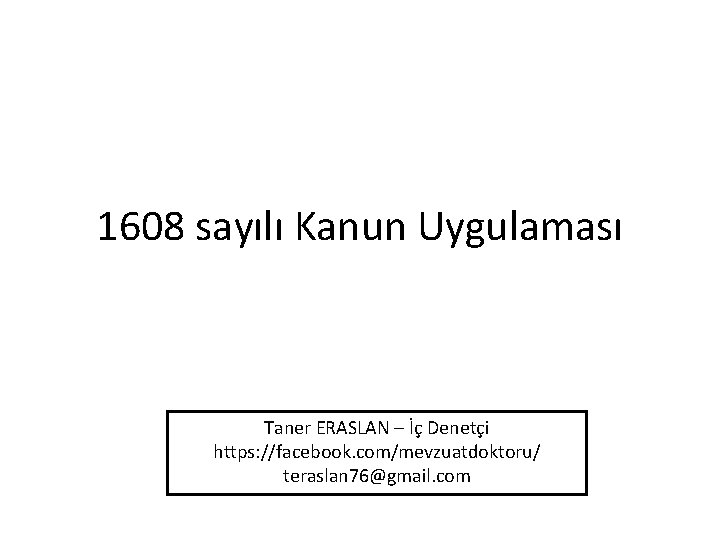 1608 sayılı Kanun Uygulaması Taner ERASLAN – İç Denetçi https: //facebook. com/mevzuatdoktoru/ teraslan 76@gmail.
