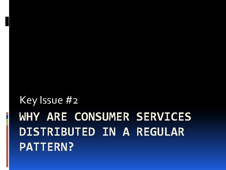 Key Issue #2 WHY ARE CONSUMER SERVICES DISTRIBUTED IN A REGULAR PATTERN? 