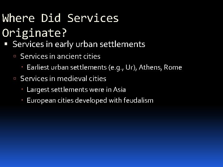 Where Did Services Originate? Services in early urban settlements Services in ancient cities Earliest