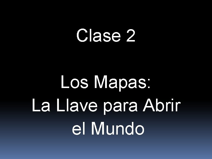 Clase 2 Los Mapas: La Llave para Abrir el Mundo 