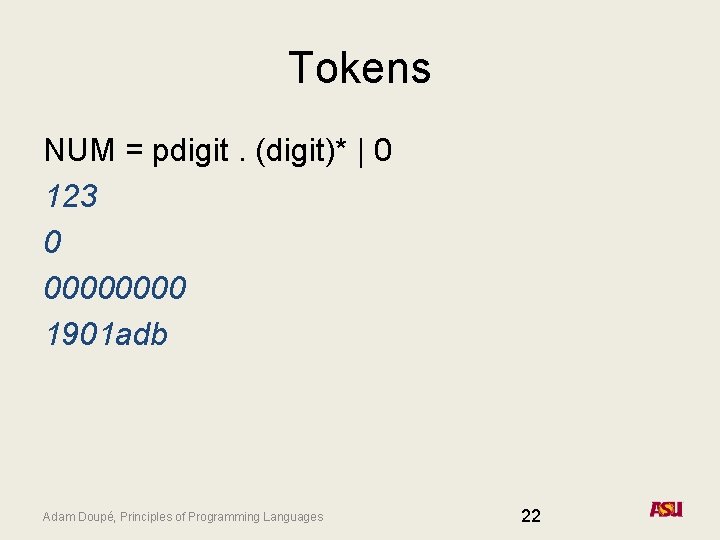 Tokens NUM = pdigit. (digit)* | 0 123 0 0000 1901 adb Adam Doupé,