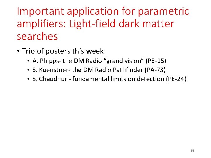 Important application for parametric amplifiers: Light-field dark matter searches • Trio of posters this