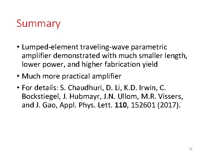 Summary • Lumped-element traveling-wave parametric amplifier demonstrated with much smaller length, lower power, and