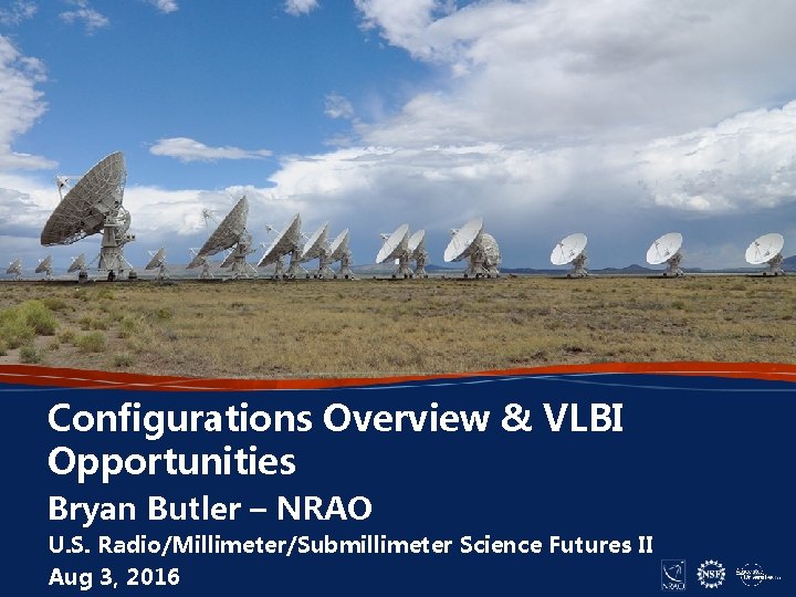 Configurations Overview & VLBI Opportunities Bryan Butler – NRAO U. S. Radio/Millimeter/Submillimeter Science Futures