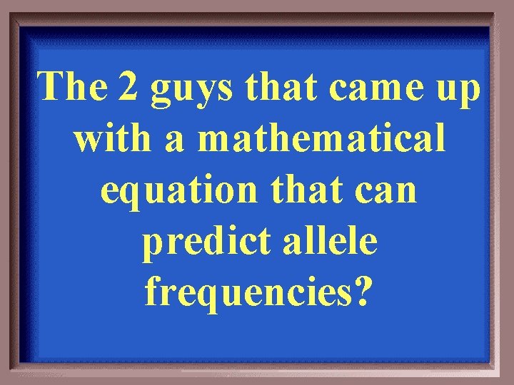 The 2 guys that came up with a mathematical equation that can predict allele