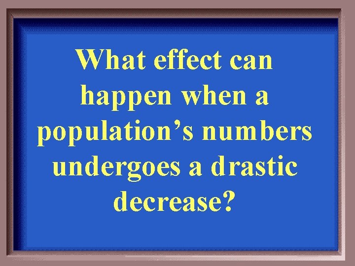 What effect can happen when a population’s numbers undergoes a drastic decrease? 