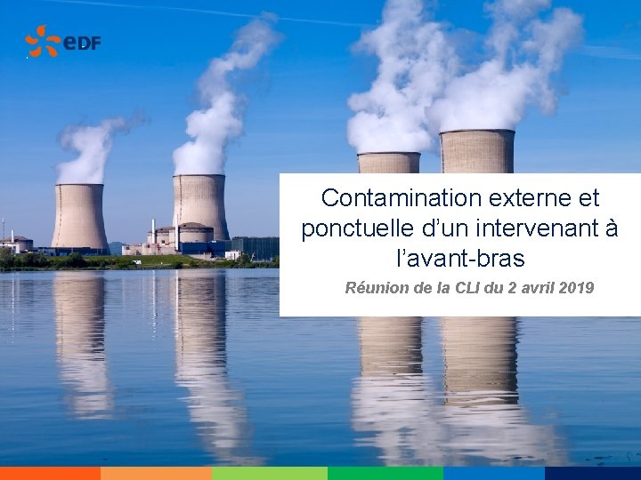 Contamination externe et ponctuelle d’un intervenant à l’avant-bras Réunion de la CLI du 2