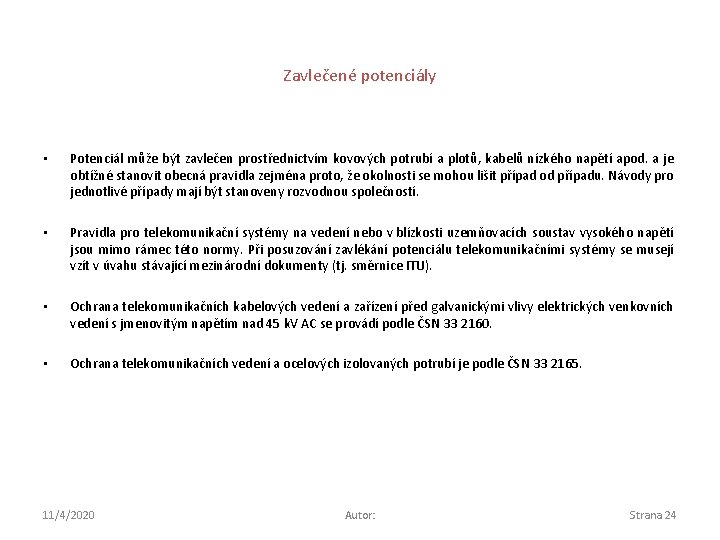 Zavlečené potenciály • Potenciál může být zavlečen prostřednictvím kovových potrubí a plotů, kabelů nízkého