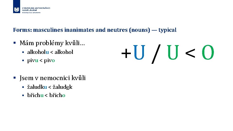 Forms: masculines inanimates and neutres (nouns) — typical § Mám problémy kvůli… alkoholu <