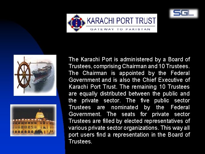 The Karachi Port is administered by a Board of Trustees, comprising Chairman and 10