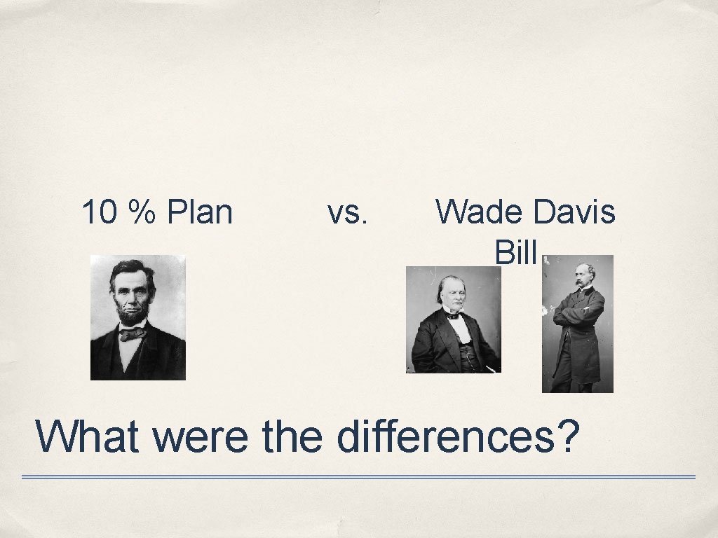 10 % Plan vs. Wade Davis Bill What were the differences? 