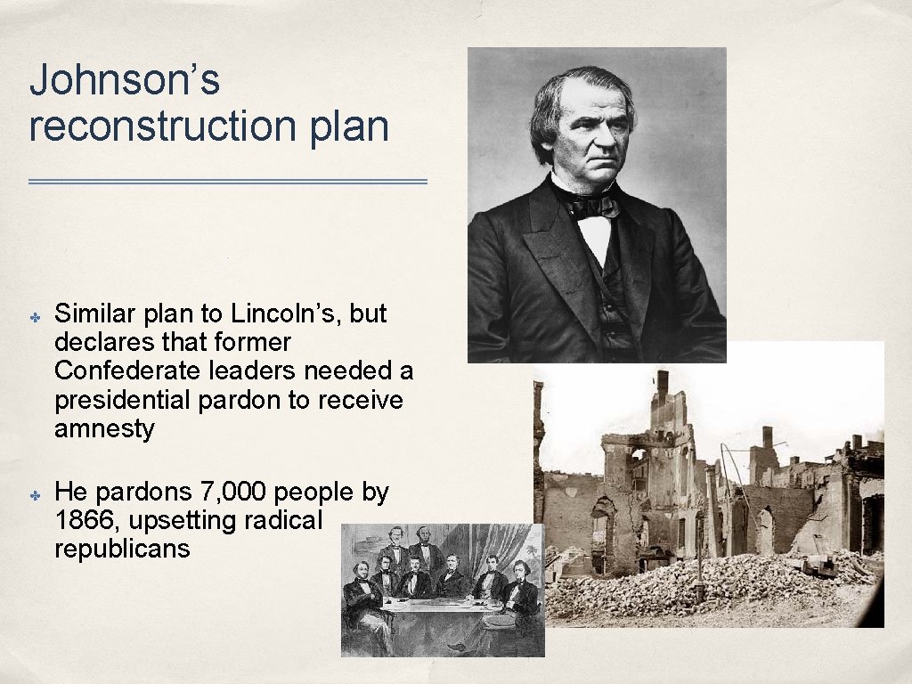 Johnson’s reconstruction plan ✤ ✤ Similar plan to Lincoln’s, but declares that former Confederate