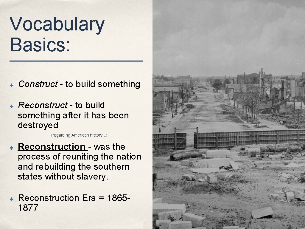 Vocabulary Basics: ✤ ✤ Construct - to build something Reconstruct - to build something